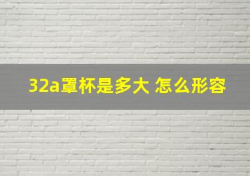 32a罩杯是多大 怎么形容